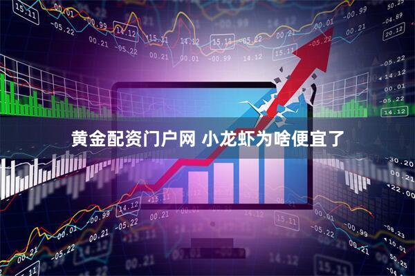 黄金配资门户网 小龙虾为啥便宜了